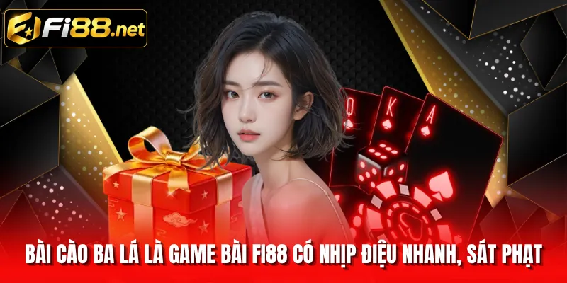 Bài cào ba lá là game bài FI88 có nhịp điệu nhanh, sát phạt