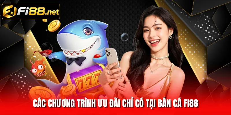 Các chương trình ưu đãi chỉ có tại bắn cá FI88