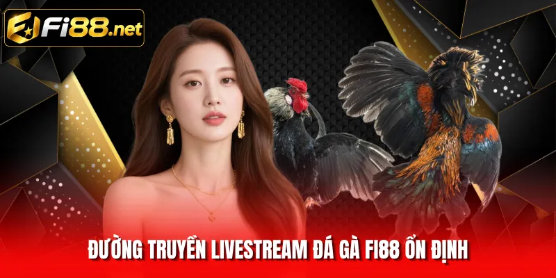 Đường truyền livestream đá gà FI88 ổn định