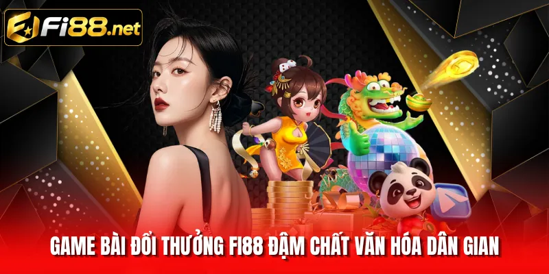Game bài đổi thưởng FI88 đậm chất văn hóa dân gian