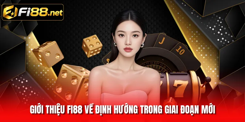 Giới thiệu FI88 về định hướng trong giai đoạn mới