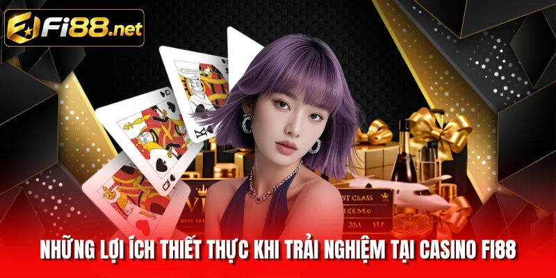 Những lợi ích thiết thực khi trải nghiệm tại casino FI88