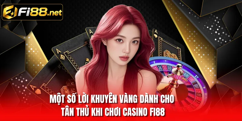 Một số lời khuyên vàng dành cho tân thủ khi chơi casino FI88