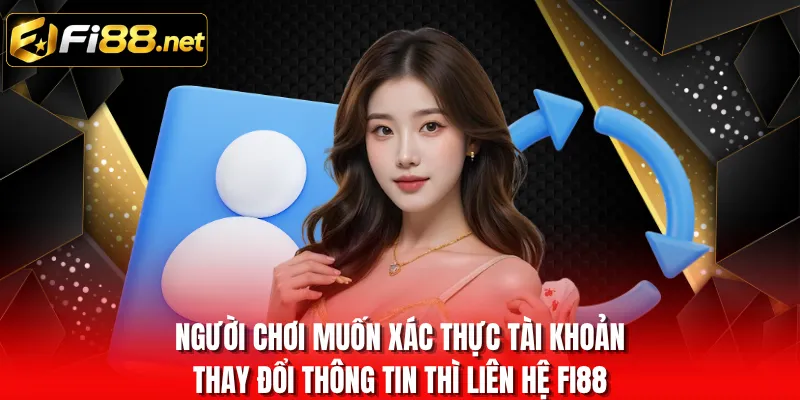 Người chơi muốn xác thực tài khoản, thay đổi thông tin thì liên hệ FI88